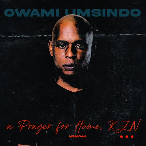 Owami Umsindo - A Prayer for Home, KZN [HSM044]